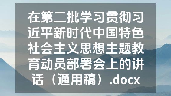 在第二批学习贯彻习近平新时代中国特色社会主义思想主题教育动员部署会上的讲话（通用稿）.docx