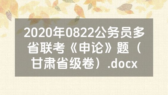 2020年0822公务员多省联考《申论》题（甘肃省级卷）.docx