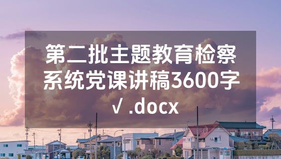 第二批主题教育检察系统党课讲稿3600字√.docx