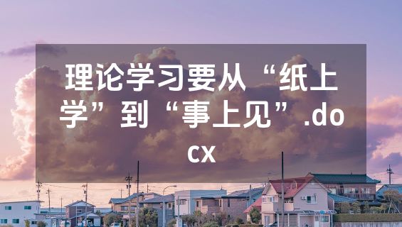 理论学习要从“纸上学”到“事上见”.docx