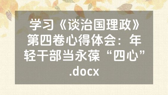 学习《谈治国理政》第四卷心得体会：年轻干部当永葆“四心”.docx