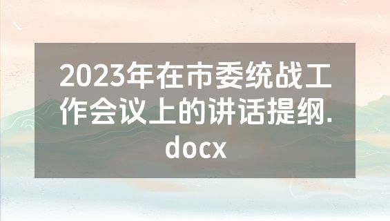 2023年在市委统战工作会议上的讲话提纲.docx