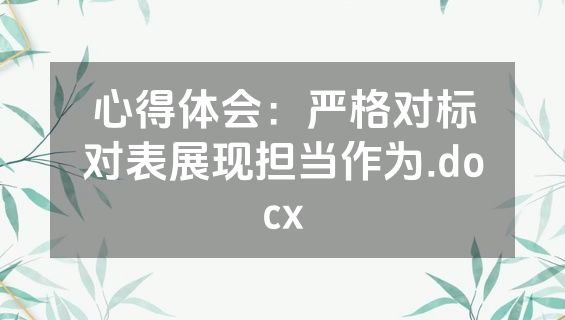 心得体会：严格对标对表展现担当作为.docx