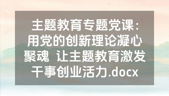主题教育专题党课：用党的创新理论凝心聚魂  让主题教育激发干事创业活力.docx