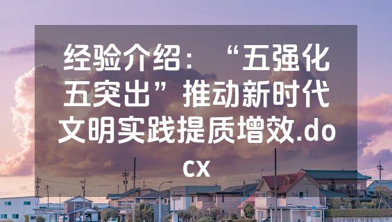 经验介绍：“五强化五突出”推动新时代文明实践提质增效.docx