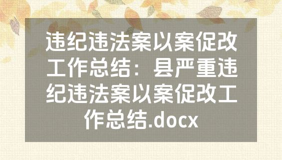 违纪违法案以案促改工作总结：县严重违纪违法案以案促改工作总结.docx