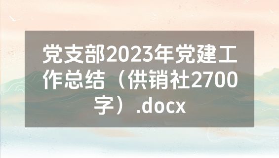 党支部2023年党建工作总结（供销社2700字）.docx