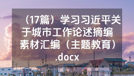 （17篇）学习习近平关于城市工作论述摘编素材汇编（主题教育）.docx