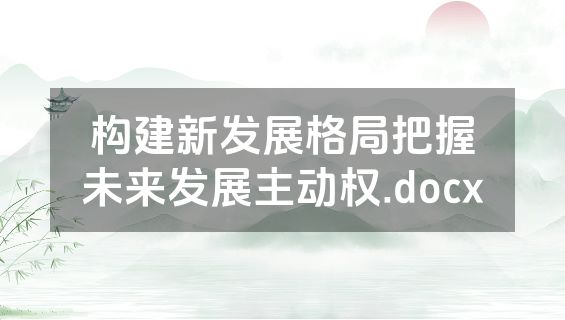 构建新发展格局把握未来发展主动权.docx