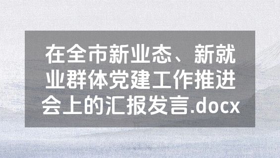 在全市新业态、新就业群体党建工作推进会上的汇报发言.docx