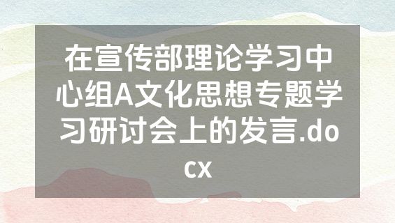 在宣传部理论学习中心组A文化思想专题学习研讨会上的发言.docx