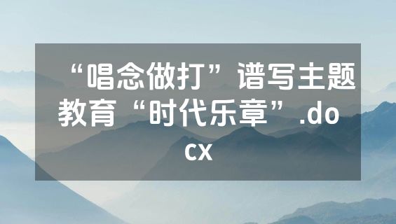 “唱念做打”谱写主题教育“时代乐章”.docx