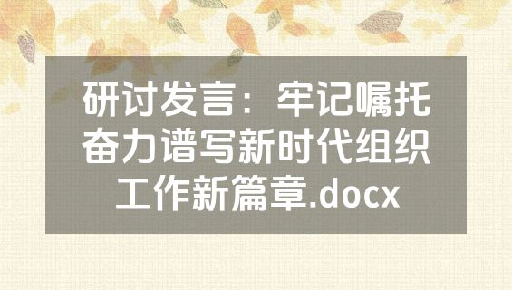 研讨发言：牢记嘱托奋力谱写新时代组织工作新篇章.docx