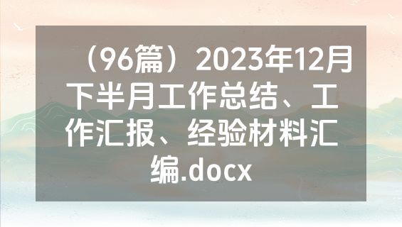 （96篇）2023年12月下半月工作总结、工作汇报、经验材料汇编.docx