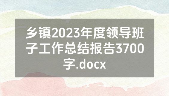 乡镇2023年度领导班子工作总结报告3700字.docx