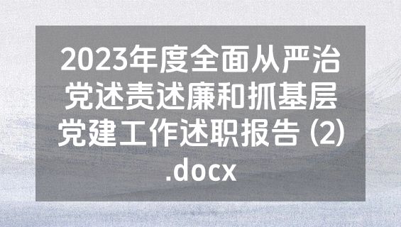 2023年度全面从严治党述责述廉和抓基层党建工作述职报告 (2).docx