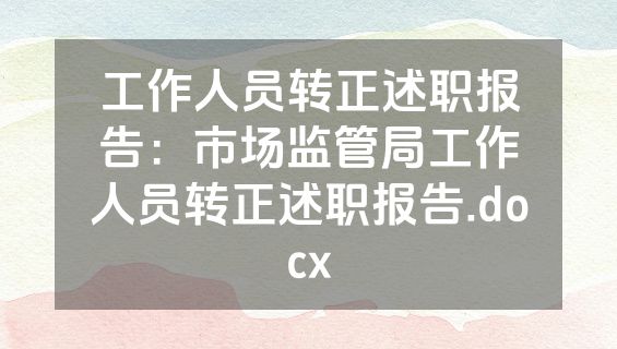 工作人员转正述职报告：市场监管局工作人员转正述职报告.docx