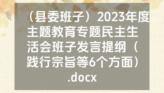（县委班子）2023年度主题教育专题民主生活会班子发言提纲（践行宗旨等6个方面）.docx