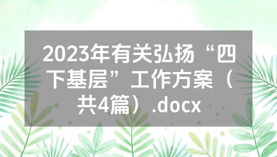 2023年有关弘扬“四下基层”工作方案（共4篇）.docx