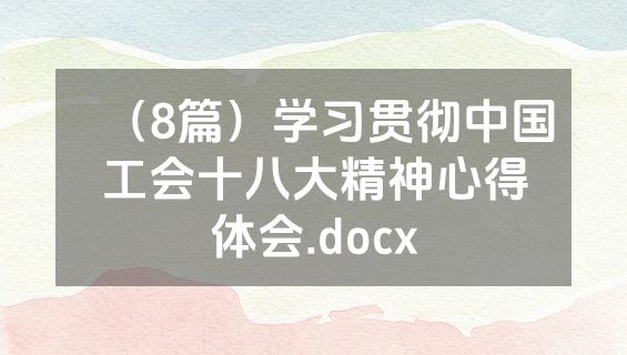 （8篇）学习贯彻中国工会十八大精神心得体会.docx