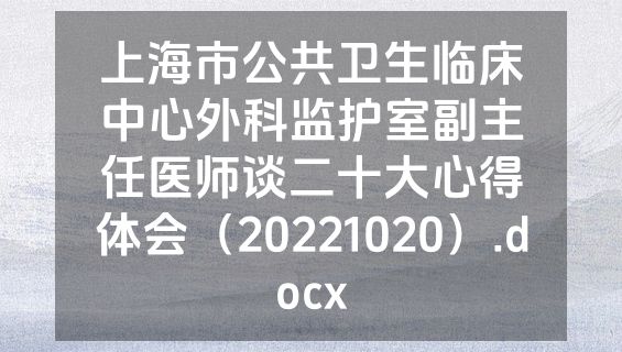 上海市公共卫生临床中心外科监护室副主任医师谈二十大心得体会（20221020）.docx