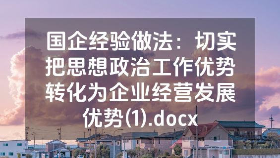 国企经验做法：切实把思想政治工作优势转化为企业经营发展优势(1).docx