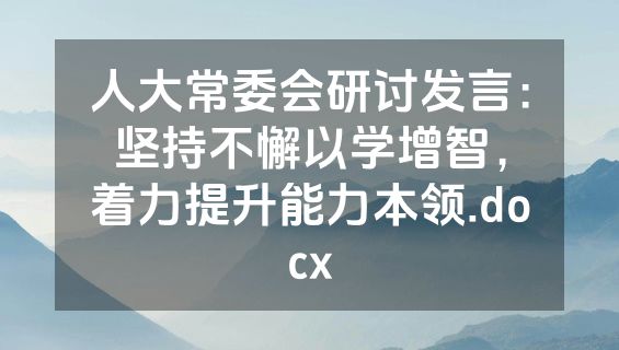 人大常委会研讨发言：坚持不懈以学增智，着力提升能力本领.docx