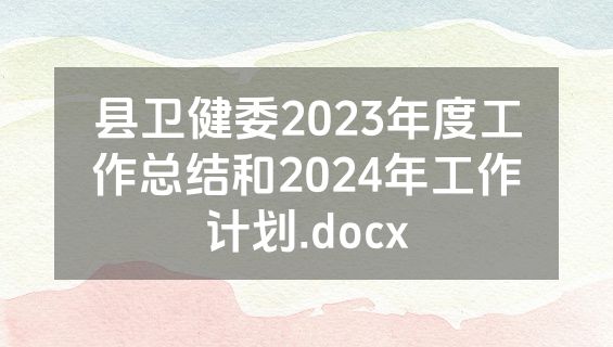 县卫健委2023年度工作总结和2024年工作计划.docx