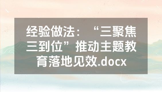 经验做法：“三聚焦三到位”推动主题教育落地见效.docx