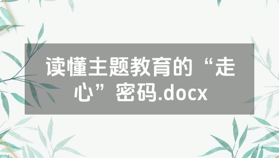 读懂主题教育的“走心”密码.docx