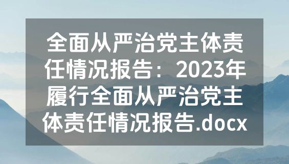 全面从严治党主体责任情况报告：2023年履行全面从严治党主体责任情况报告.docx