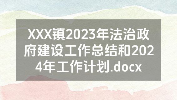 XXX镇2023年法治政府建设工作总结和2024年工作计划.docx