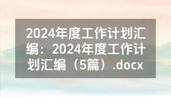 2024年度工作计划汇编：2024年度工作计划汇编（5篇）.docx