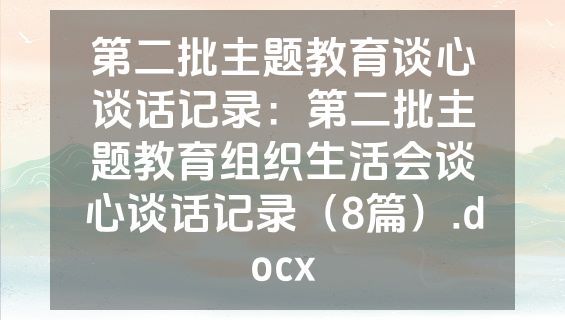 第二批主题教育谈心谈话记录：第二批主题教育组织生活会谈心谈话记录（8篇）.docx