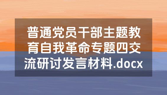 普通党员干部主题教育自我革命专题四交流研讨发言材料.docx