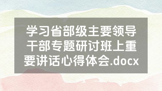 学习省部级主要领导干部专题研讨班上重要讲话心得体会.docx