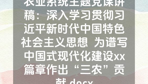 农业系统主题党课讲稿：深入学习贯彻习近平新时代中国特色社会主义思想  为谱写中国式现代化建设xx篇章作出“三农”贡献.docx
