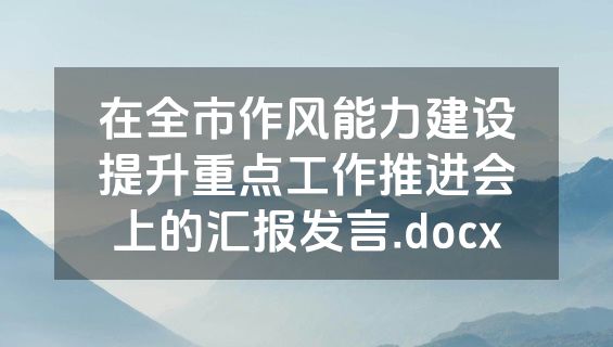 在全市作风能力建设提升重点工作推进会上的汇报发言.docx