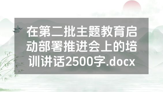 在第二批主题教育启动部署推进会上的培训讲话2500字.docx