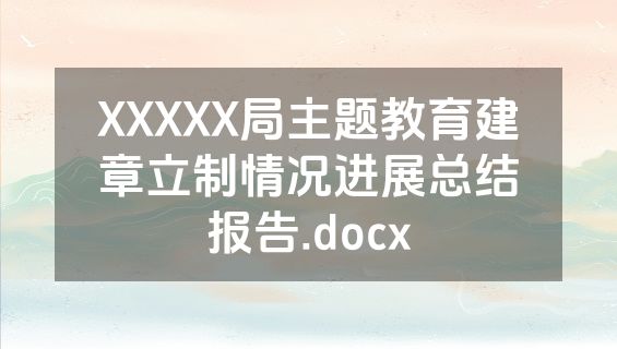 XXXXX局主题教育建章立制情况进展总结报告.docx