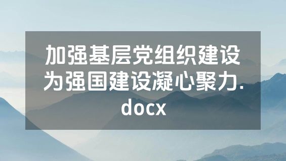 加强基层党组织建设为强国建设凝心聚力.docx