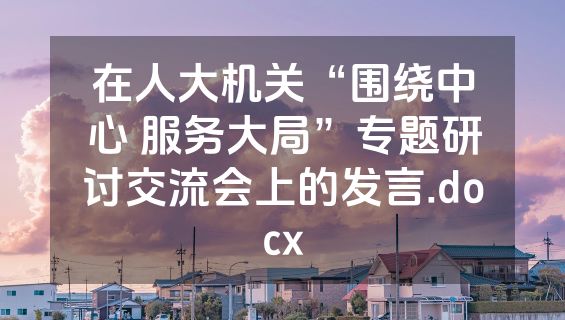 在人大机关“围绕中心 服务大局”专题研讨交流会上的发言.docx
