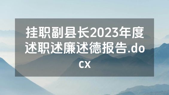 挂职副县长2023年度述职述廉述德报告.docx