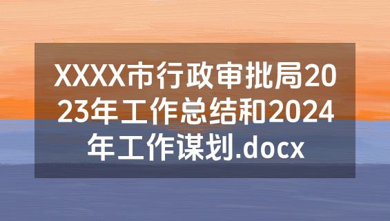XXXX市行政审批局2023年工作总结和2024年工作谋划.docx