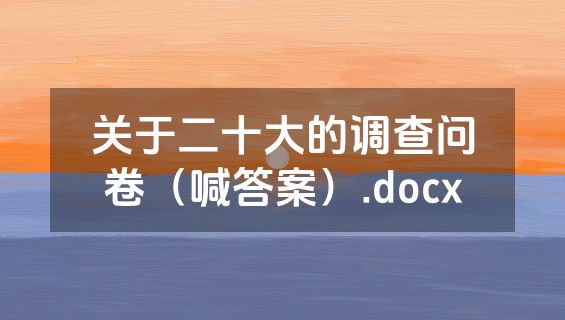 关于二十大的调查问卷（喊答案）.docx