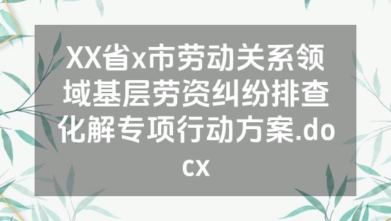 XX省x市劳动关系领域基层劳资纠纷排查化解专项行动方案.docx