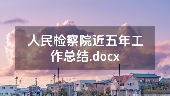 人民检察院近五年工作总结.docx