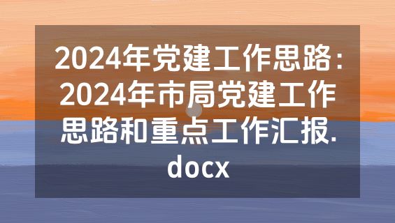 2024年党建工作思路：2024年市局党建工作思路和重点工作汇报.docx