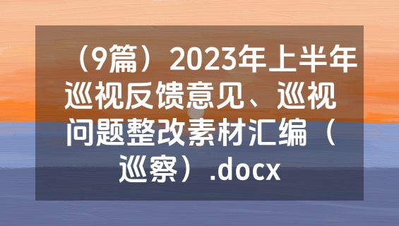 （9篇）2023年上半年巡视反馈意见、巡视问题整改素材汇编（巡察）.docx