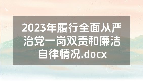 2023年履行全面从严治党一岗双责和廉洁自律情况.docx